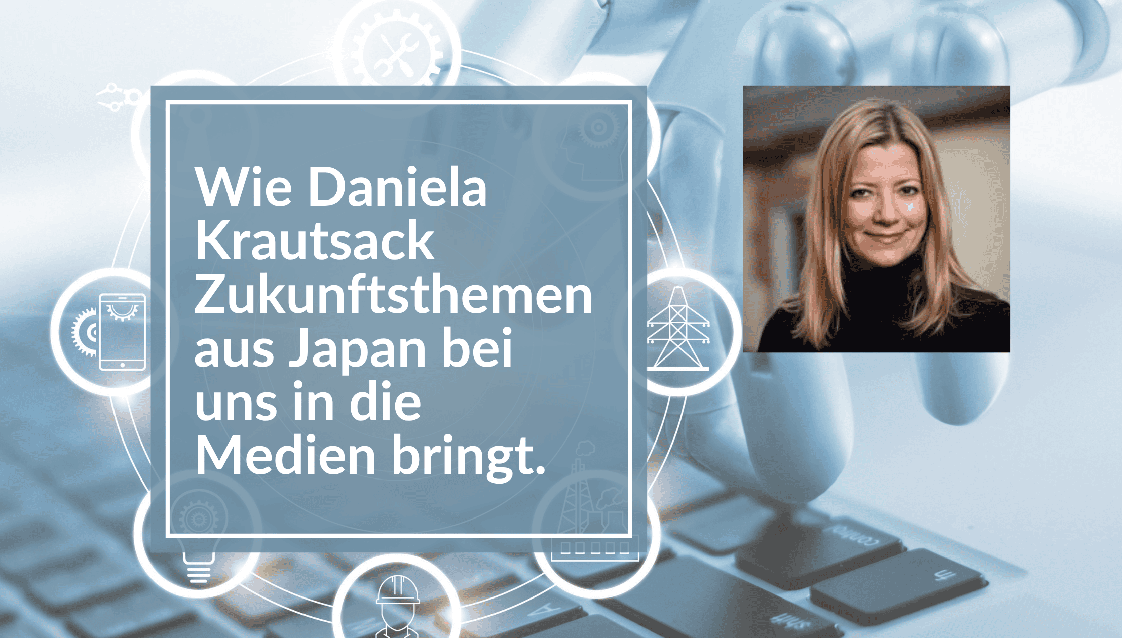 Mehr über den Artikel erfahren Wie Trendforscherin Daniela Krautsack Zukunftsthemen aus Japan bei uns in die Medien bringt