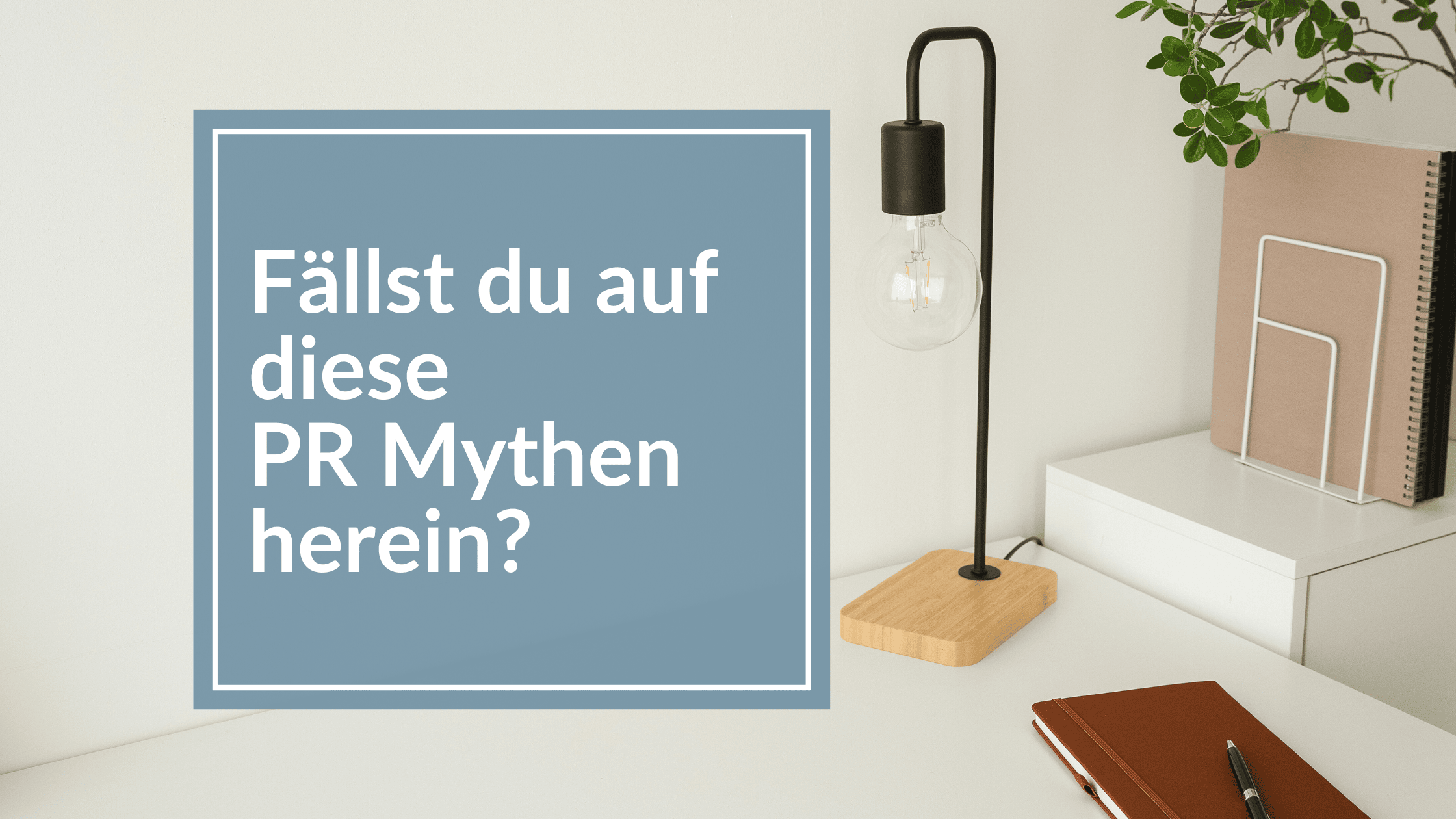 5 PR Mythen, die viele Unternehmer*innen abhalten mit PR zu starten