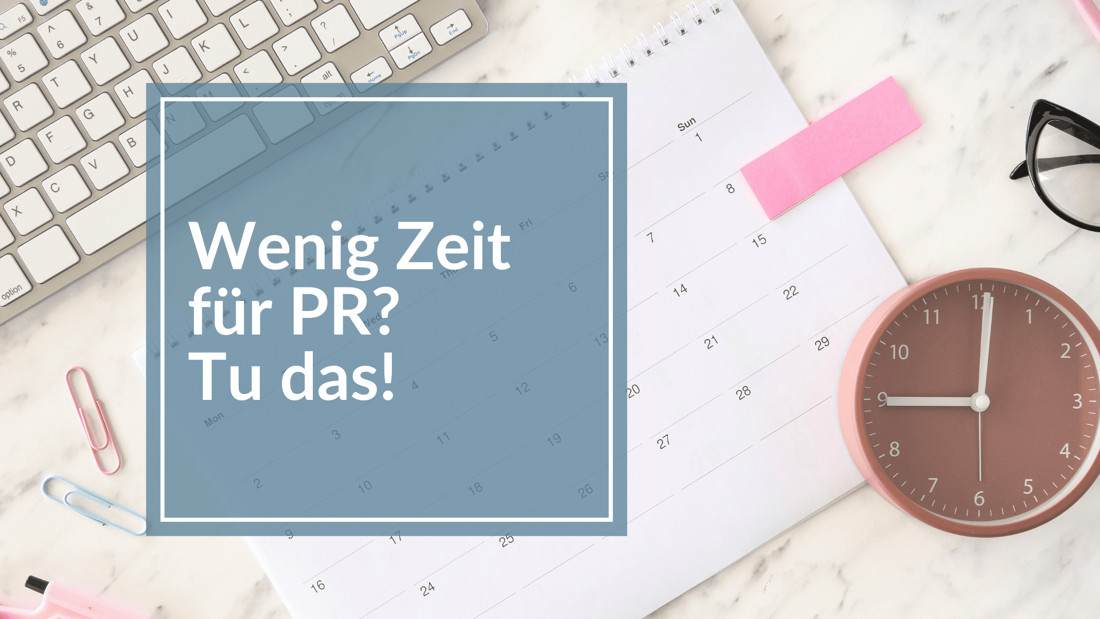 Wenig Zeit für PR? So geht's!
