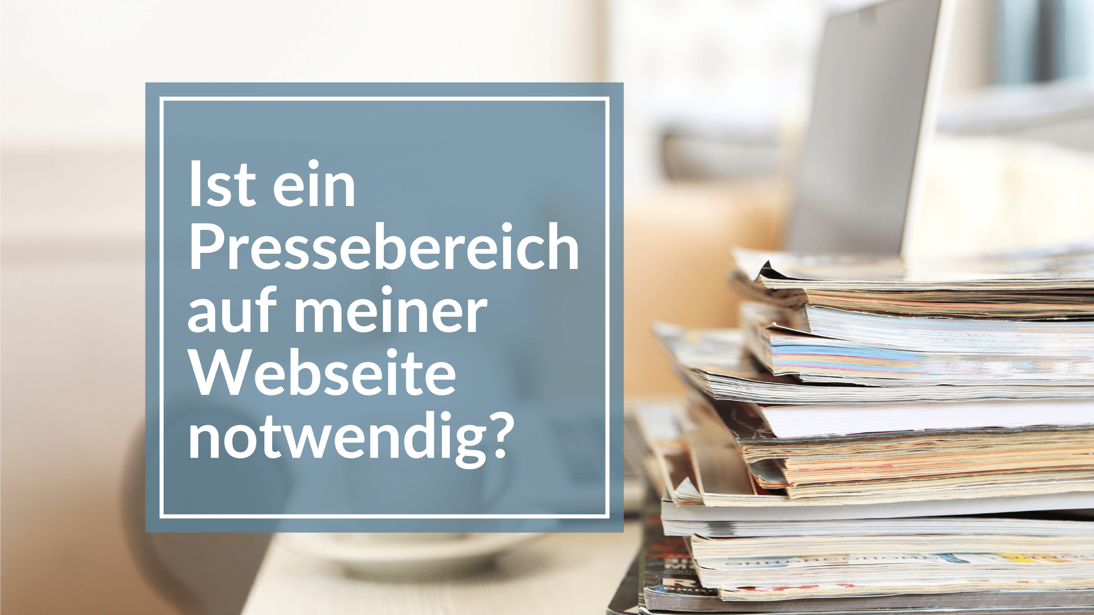 Mehr über den Artikel erfahren Brauche ich einen eigenen Pressebereich auf der Webseite?