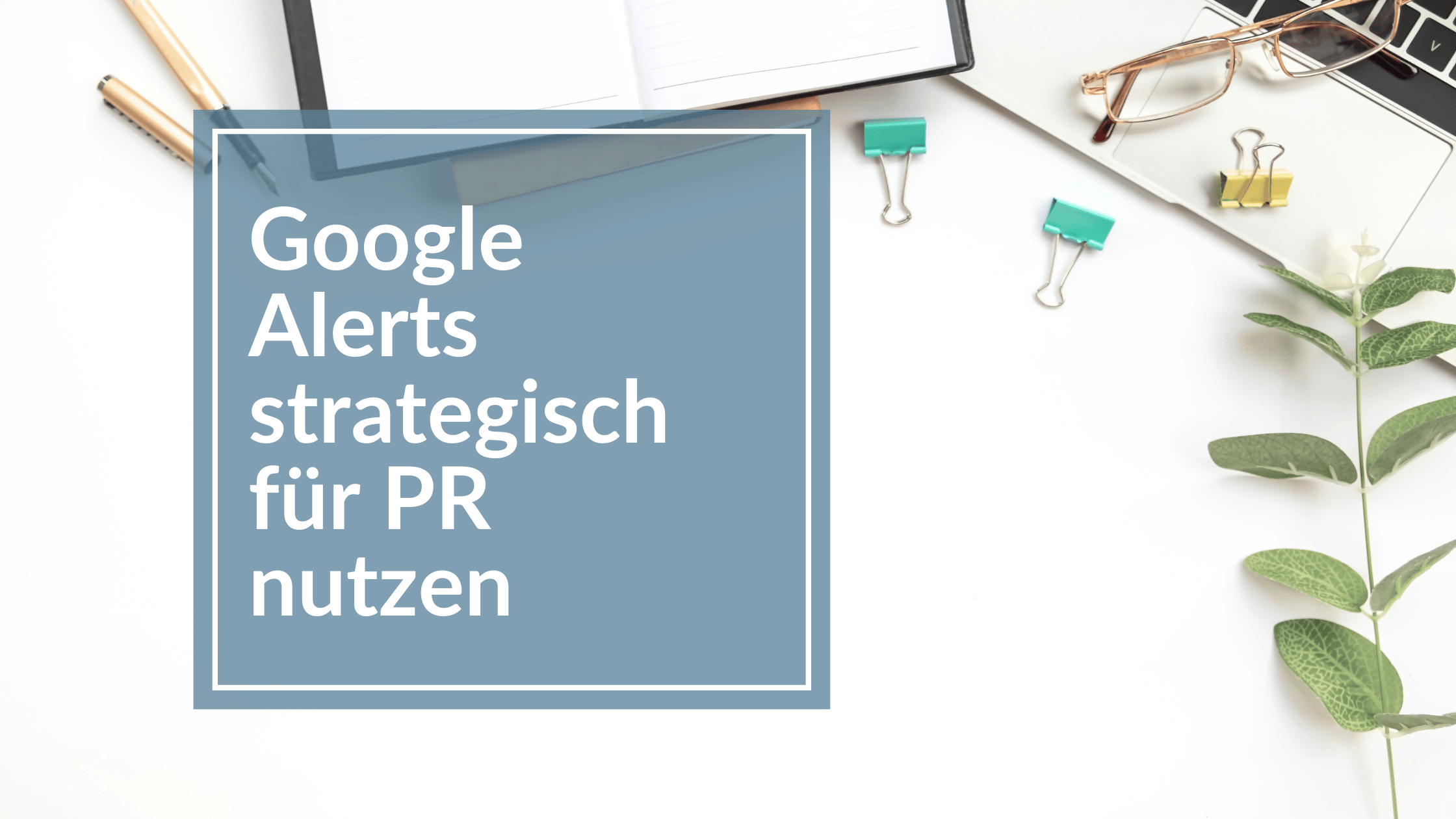 Google Alerts – Effiziente Medienbeobachtung für deine Pressearbeit