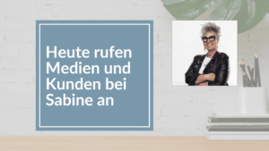 Wirksame PR - Heute rufen Medien und Kunden bei Sabine an